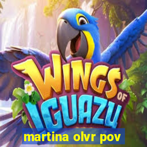 martina olvr pov